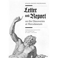 Johann Joachim Winckelmann : Letter: And Report on the Discoveries at Herculaneum: Antiquities, Archaeology, and Politics in Eighteenth-Century Naples