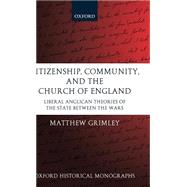Citizenship, Community, and the Church of England Liberal Anglicanism Theories of the State between the Wars