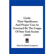 Cards : Their Significance and Proper Uses As Governed by the Usages of New York Society (1889)