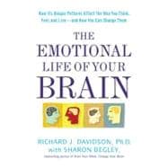The Emotional Life of Your Brain How Its Unique Patterns Affect the Way You Think, Feel, and Live--and How You Can Change Them