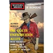 Die Colts entscheiden alles: Western Sheriff Sammelband 8 Romane