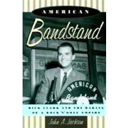 American Bandstand Dick Clark and the Making of a Rock 'n' Roll Empire