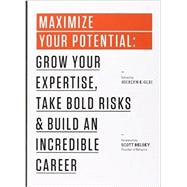 Maximize Your Potential: Grow Your Expertise, Take Bold Risks, and Build an Incredible Career