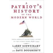 A Patriot's History of the Modern World From America's Exceptional Ascent to the Atomic Bomb: 1898-1945