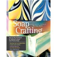 Soap Crafting: Step-by-step Techniques for Making 31 Unique Cold-process Soaps
