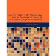 Talks To Teachers On Psychology: And to Students on Some of Life's Ideals