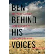 Ben Behind His Voices One Family's Journey from the Chaos of Schizophrenia to Hope