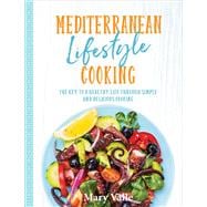 Mediterranean Lifestyle Cooking The Key to a Healthy Life Through Simple and Delicious Cooking