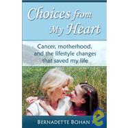 Choices from my Heart : Cancer, motherhood, and the lifestyle changes that saved my Life