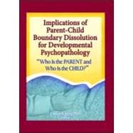 Implications of Parent-Child Boundary Dissolution for Developmental Psychopathology: "Who Is the Parent and Who Is the Child?"