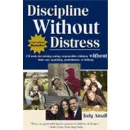 Discipline Without Distress : 135 Tools for Raising Caring, Responsible Children Without Time-Out, Spanking, Punishment, or Bribery