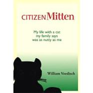 CITIZEN Mitten : My life with a cat my family says was as nutty as Me
