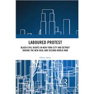 Laboured Protest: Black Civil Rights in New York City and Detroit During the New Deal and War