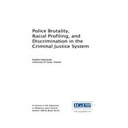 Police Brutality, Racial Profiling, and Discrimination in the Criminal Justice System