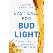 Last Call for Bud Light The Fall of America's Favorite Beer