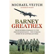 Barney Greatrex From Bomber Command to the French Resistance - the stirring story of an Australian hero