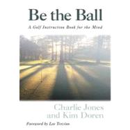 Be the Ball : A Golf Instruction Book for the Mind