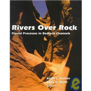 Rivers Over Rock Fluvial Processes in Bedrock Channels