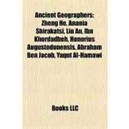 Ancient Geographers : Zheng He, Anania Shirakatsi, Liu an, Ibn Khordadbeh, Honorius Augustodunensis, Abraham Ben Jacob, Yaqut Al-Hamawi