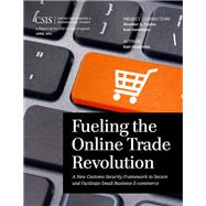 Fueling the Online Trade Revolution A New Customs Security Framework to Secure and Facilitate Small Business E-Commerce