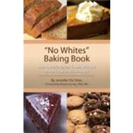 No Whites Baking Book: How to Make Baked Goods Without White Flour or White Sugar