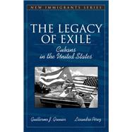 The Legacy of Exile Cubans in the United States (Part of the Allyn & Bacon New Immigrants Series)