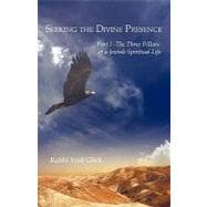 Seeking the Divine Presence Pt. 1 : The Three Pillars of a Jewish Spiritual Life