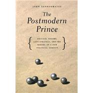 Postmodern Prince : Critical Theory, Left Strategy, and the Making of a New Political Subject