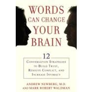 Words Can Change Your Brain : 12 Conversation Strategies to Build Trust, Resolve Conflict, and Increase Intimacy