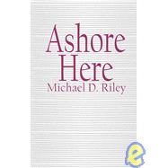 Ashore Here : Poetry by Michael D. Riley
