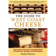 The Guide to West Coast Cheese More than 300 Cheeses Handcrafted in California, Oregon, and Washington