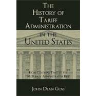 The History of Tariff Administration in the United States: From Colonial Times to the Mckinley Administration Bill