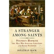 A Stranger Among Saints Stephen Hopkins, the Man Who Survived Jamestown and Saved Plymouth