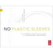 No Plastic Sleeves : The Complete Portfolio Guide for Photographers and Designers