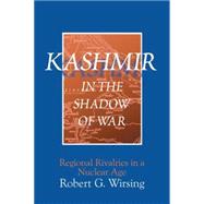 Kashmir in the Shadow of War: Regional Rivalries in a Nuclear Age
