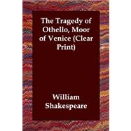 The Tragedy of Othello, Moor of Venice: Clear Print
