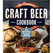 The American Craft Beer Cookbook 155 Recipes from Your Favorite Brewpubs and Breweries