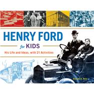 Henry Ford for Kids His Life and Ideas, with 21 Activities