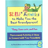 52 ELF* Activities to Make You the Best Grandparent : *Easy, Low-Cost, and Fun Once-a-Week Activities and Ideas to Connect with Your Grandkids