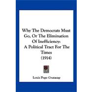 Why the Democrats Must Go, or the Elimination of Inefficiency : A Political Tract for the Times (1914)