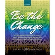 Be the Change Putting Health Advocacy, Policy, and Community Organization into Practice in Public Health Education