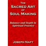 Sacred Art of Soul Making : Balance and Depth in Spiritual Practice