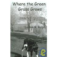 Where the Green Grass Grows : True (Spring and Summer) Stories from a Wisconsin Farm