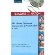 Pleasure and the Nation The History, Politics and Consumption of Public Culture in India
