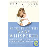 Secrets of the Baby Whisperer How to Calm, Connect, and Communicate with Your Baby