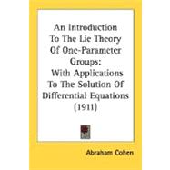 Introduction to the Lie Theory of One-Parameter Groups : With Applications to the Solution of Differential Equations (1911)