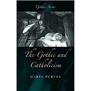 The Gothic and Catholicism: Religion, Cultural Exchange and the Popular Novel, 1785 - 1829