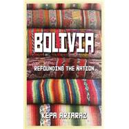 Bolivia Refounding the Nation
