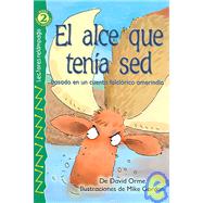el Alce Que Tenia Sed/The Thirsty Moose: Basado en un cuento folclorico amerindio