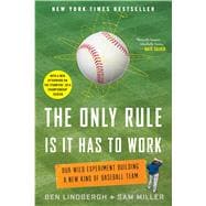 The Only Rule Is It Has to Work Our Wild Experiment Building a New Kind of Baseball Team
